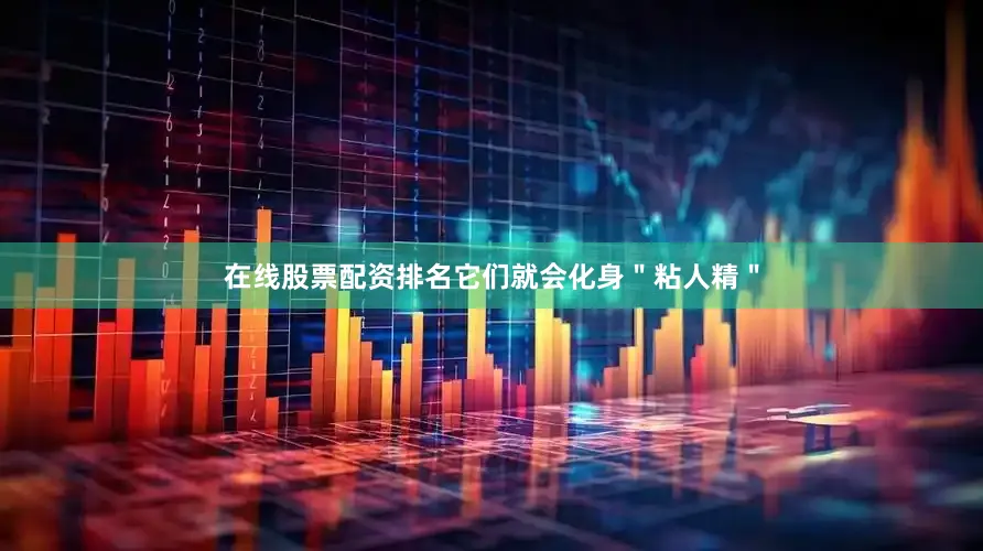 在线股票配资排名它们就会化身＂粘人精＂