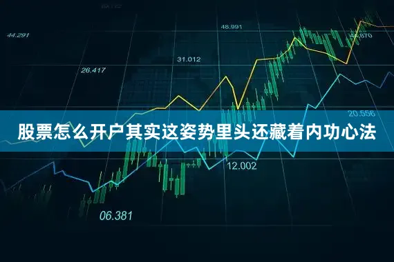 股票怎么开户其实这姿势里头还藏着内功心法