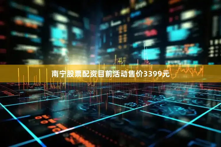 南宁股票配资目前活动售价3399元