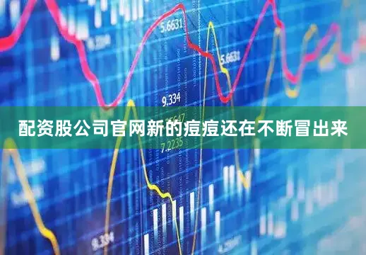 配资股公司官网新的痘痘还在不断冒出来