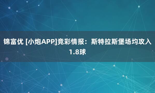 锦富优 [小炮APP]竞彩情报：斯特拉斯堡场均攻入1.8球